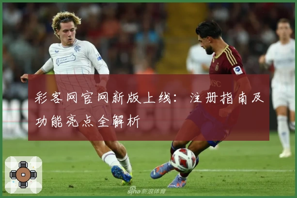 彩客网官网新版上线：注册指南及功能亮点全解析