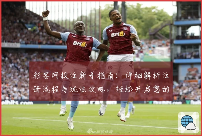 彩客网投注新手指南：详细解析注册流程与玩法攻略，轻松开启您的高效体验