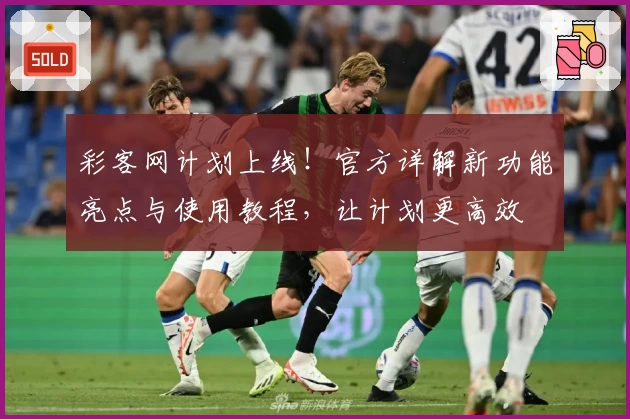 彩客网计划上线！官方详解新功能亮点与使用教程，让计划更高效