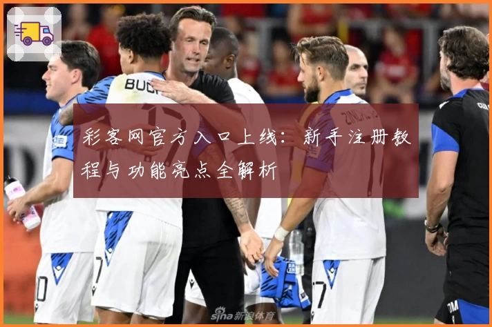 彩客网官方入口上线：新手注册教程与功能亮点全解析