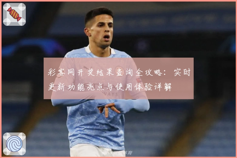 彩客网开奖结果查询全攻略：实时更新功能亮点与使用体验详解