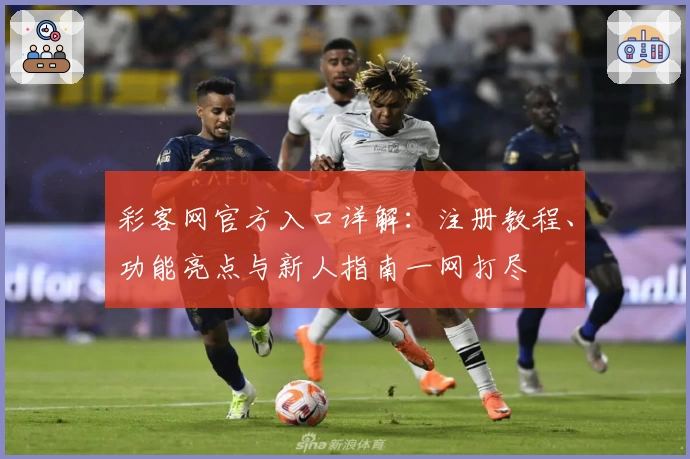 彩客网官方入口详解：注册教程、功能亮点与新人指南一网打尽