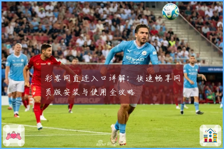 彩客网直连入口详解：快速畅享网页版安装与使用全攻略