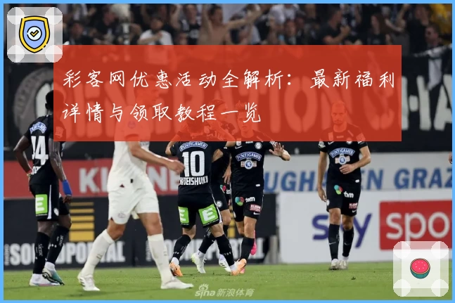 彩客网优惠活动全解析：最新福利详情与领取教程一览